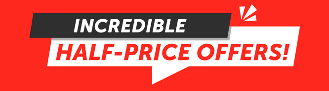 Incredible half-price offers!
