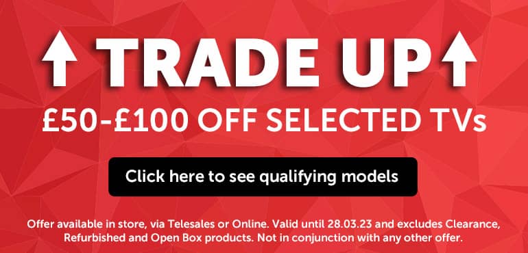 Trade up and save on TVs