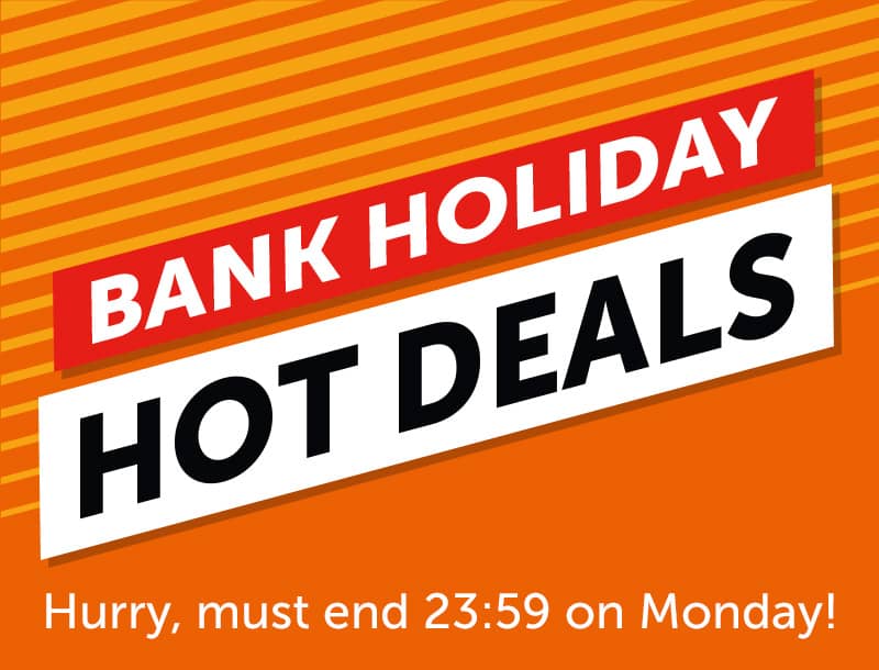 Bank Holiday Hot Deals